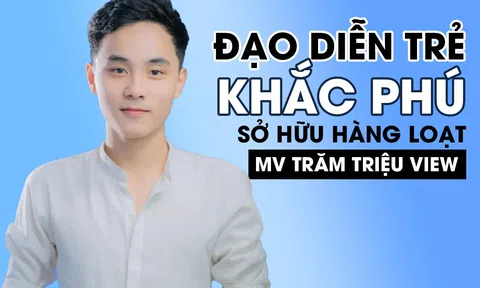 Nguyễn Khắc Phú - Đạo diễn trẻ tài năng sở hữu hàng loạt MV khủng trăm triệu view 