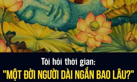 TRI THỨC CUỘC SỐNG: Một đời người dài ngắn bao lâu?