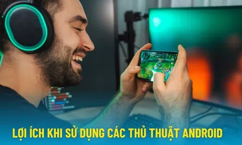 Tiết lộ 10 thủ thuật Android đánh tan lag, giật màn hình giúp tăng tốc game mượt mà