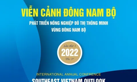 Hội thảo khoa học Quốc tế: Viễn cảnh Đông Nam Bộ lần thứ III năm 2022 - "ĐÔ THỊ VÀ NÔNG NGHIỆP ĐÔ THỊ THÔNG MINH VÙNG ĐÔNG NAM BỘ"