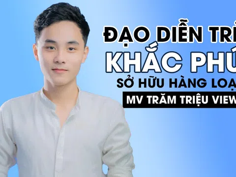 Nguyễn Khắc Phú - Đạo diễn trẻ tài năng sở hữu hàng loạt MV khủng trăm triệu view 