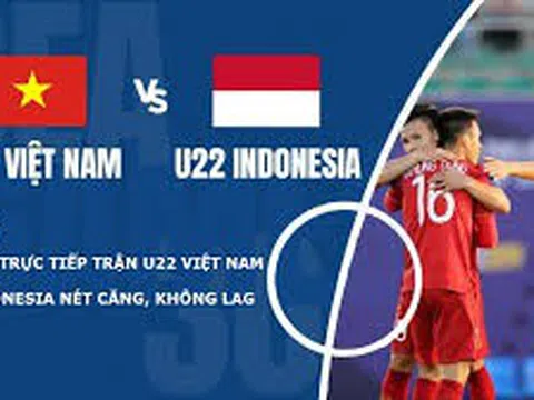 Xem trực tiếp đội tuyển bóng đá nam U22 Việt Nam và U22 Indonesia