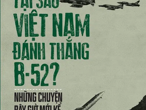 'Tại sao Việt Nam đánh thắng B-52 - Những chuyện bây giờ mới kể'